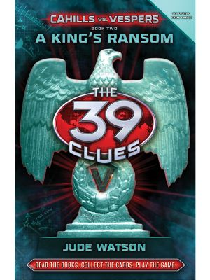 [The 39 Clues: Cahills vs. Vespers 02] • The 39 Clues · Cahills vs. Vespers Book 2 · A King's Ransom